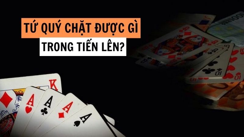 Tứ quý chặt được gì theo luật đánh Tiến lên